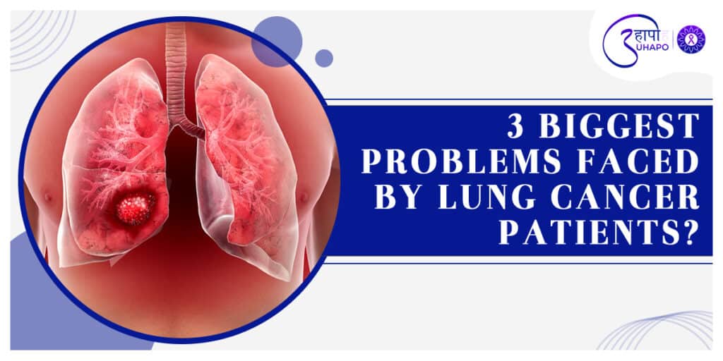 3 Biggest problems Faced by Lung Cancer patients? - UHAPO